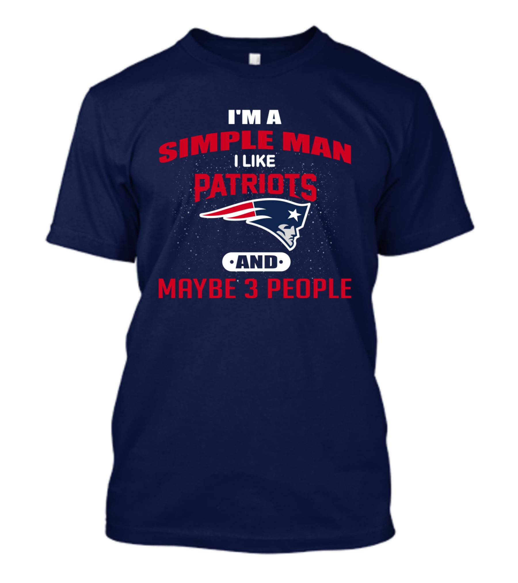 I'm A Simple Man I Like Patriots And Maybe 3 People T-Shirt