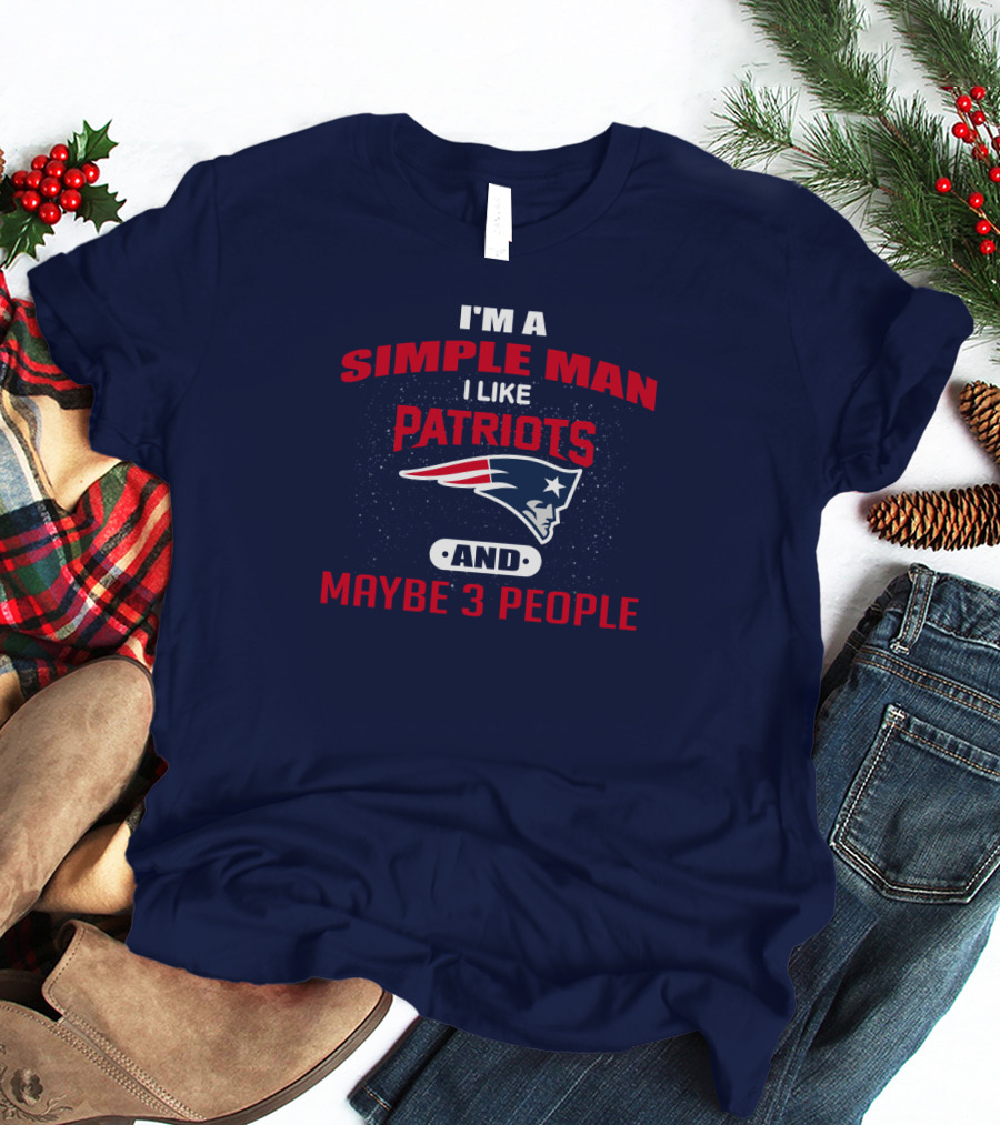 I'm A Simple Man I Like Patriots And Maybe 3 People T-Shirt