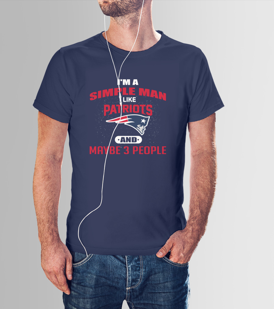 I'm A Simple Man I Like Patriots And Maybe 3 People T-Shirt