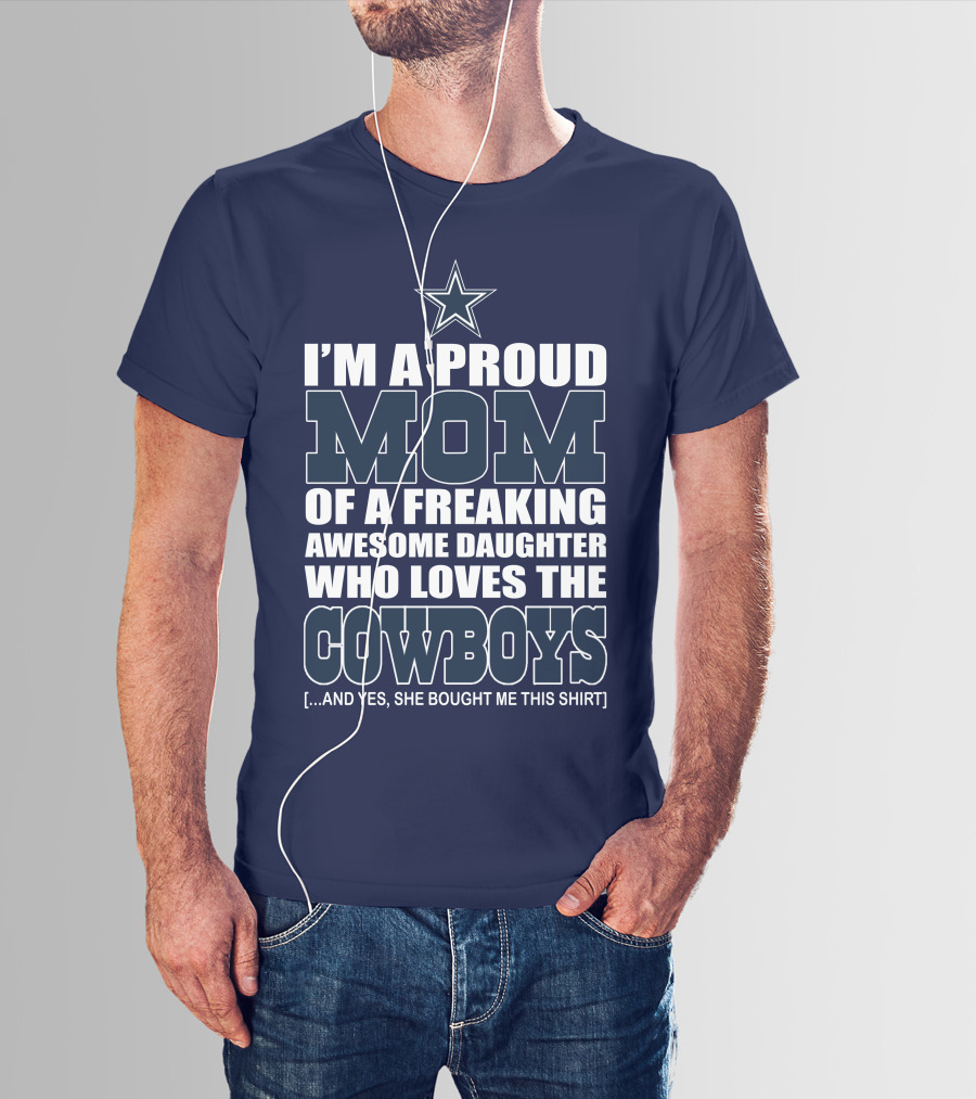 I'm A Proud Mom Of A Freaking Awesome Daughter Who Loves The Cowboys T-Shirt