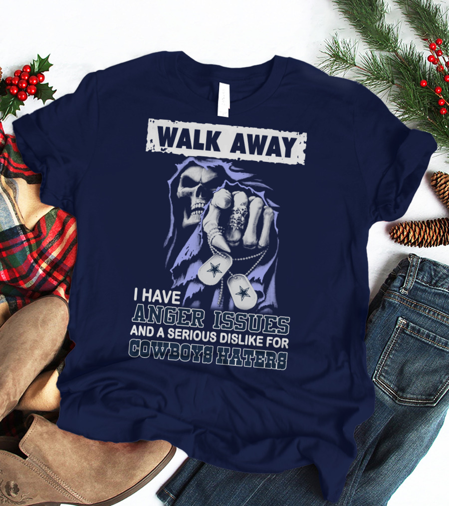 Walk Away I Have Anger Issues And A Serious Dislike For Cowboys Haters T-Shirt