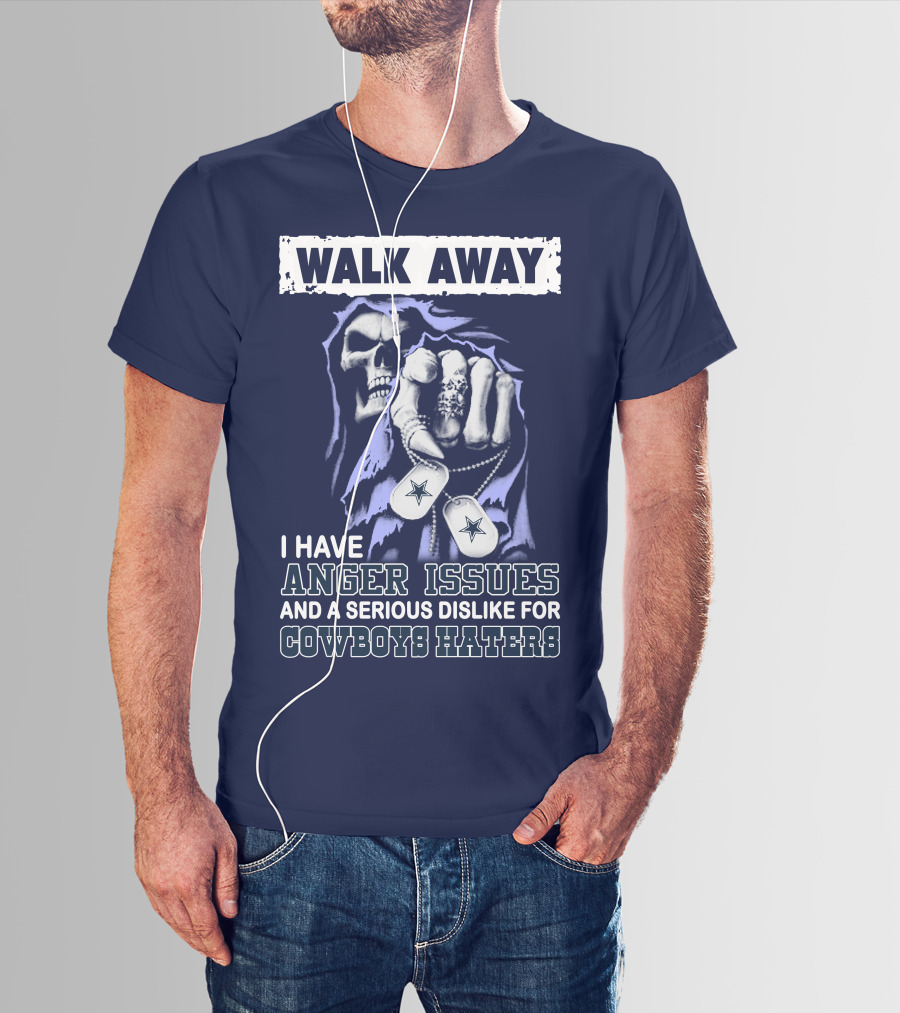 Walk Away I Have Anger Issues And A Serious Dislike For Cowboys Haters T-Shirt