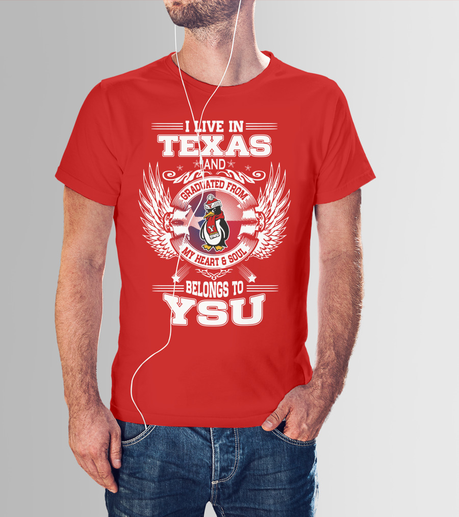 I LIVE IN TEXAS AND GRADUATED FROM MY HEART AND SOUL BELONGS TO YSU T-Shirt