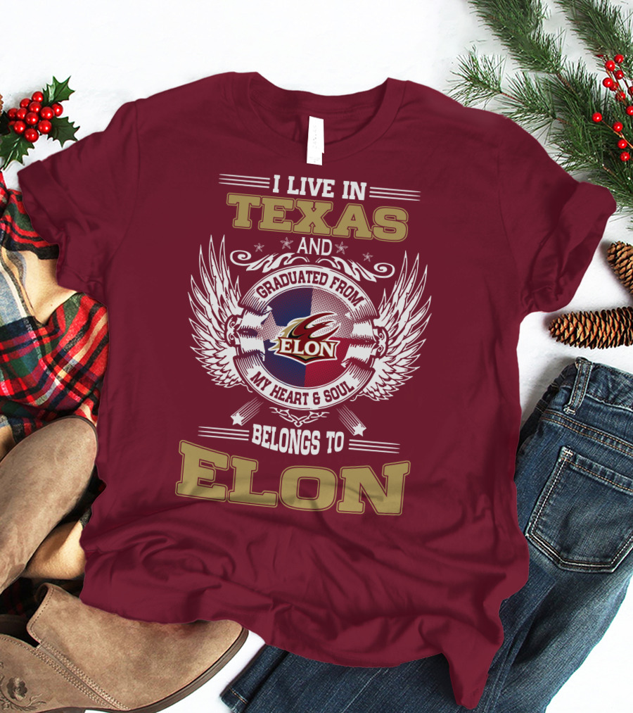 I LIVE IN TEXAS AND GRADUATED FROM ELON MY HEART And SOUL BELONGS TO ELON T-Shirt