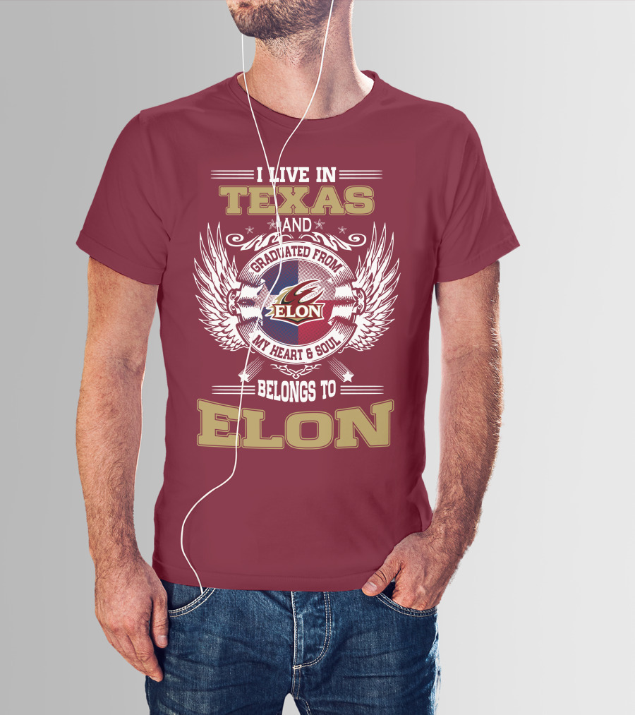 I LIVE IN TEXAS AND GRADUATED FROM ELON MY HEART And SOUL BELONGS TO ELON T-Shirt