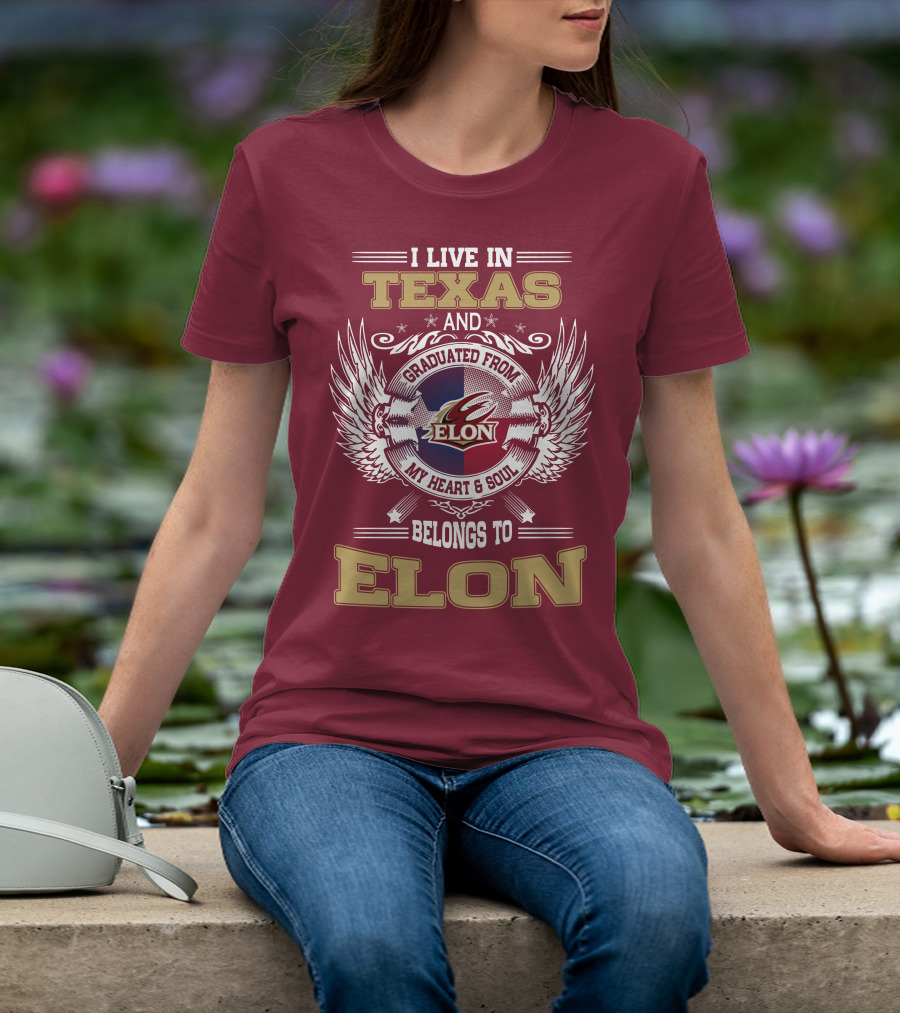 I LIVE IN TEXAS AND GRADUATED FROM ELON MY HEART And SOUL BELONGS TO ELON T-Shirt