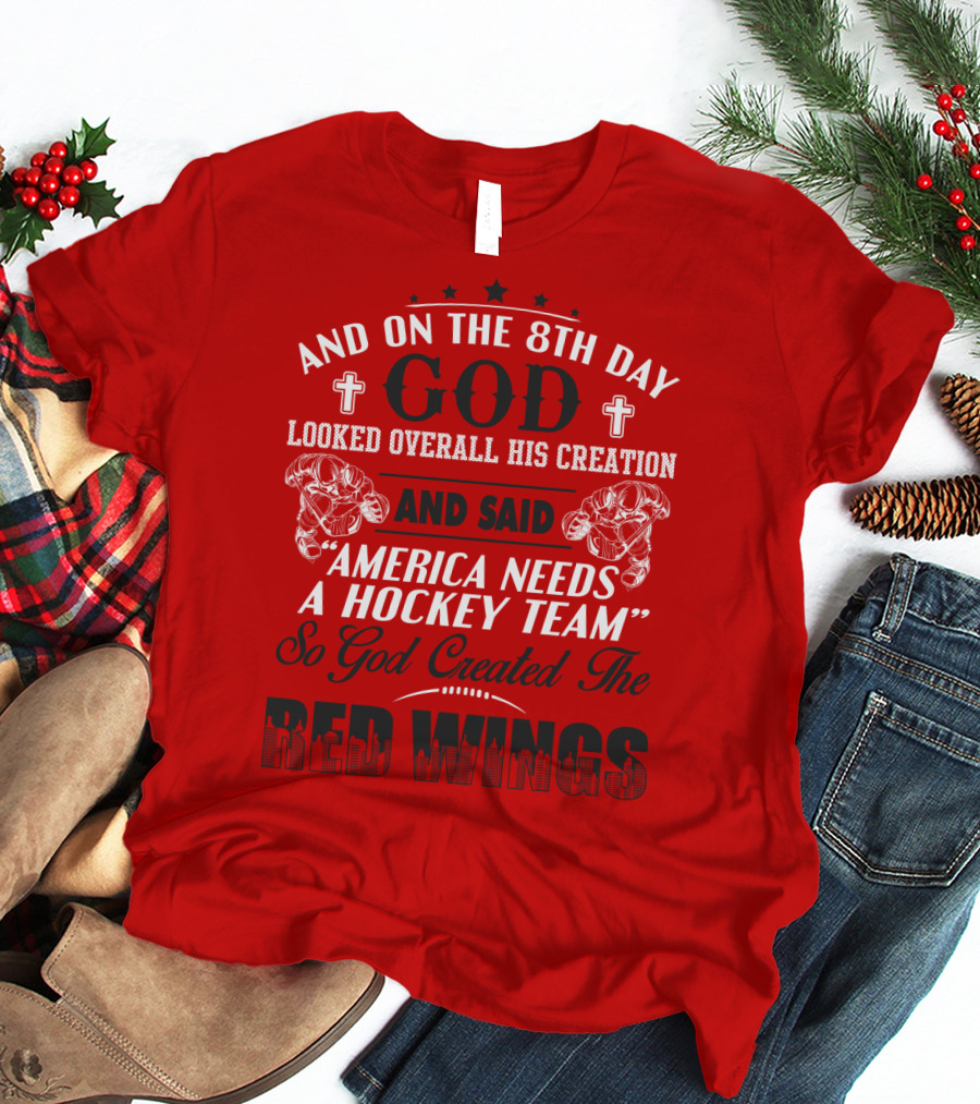 And On The 8th Day God Created The Red Wings America Needs A Hockey Team T-Shirt