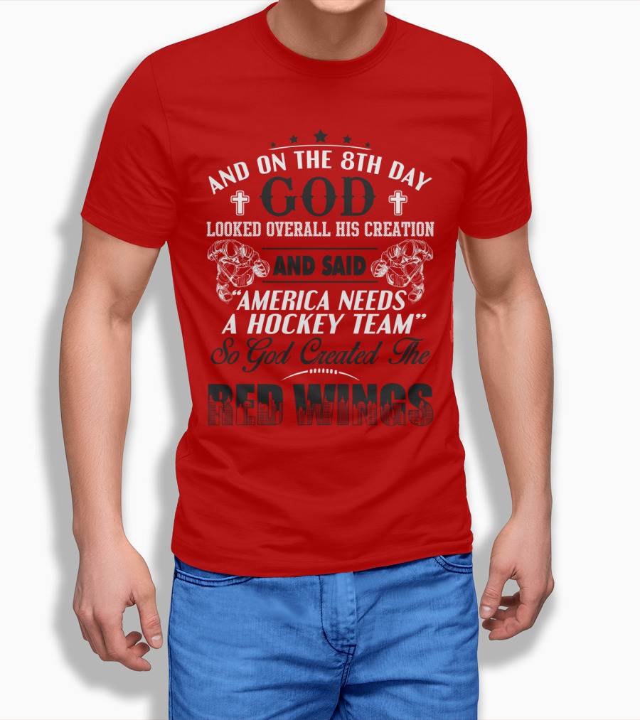 And On the 8th Day God Created the Red Wings America Needs a Hockey Team T-Shirt