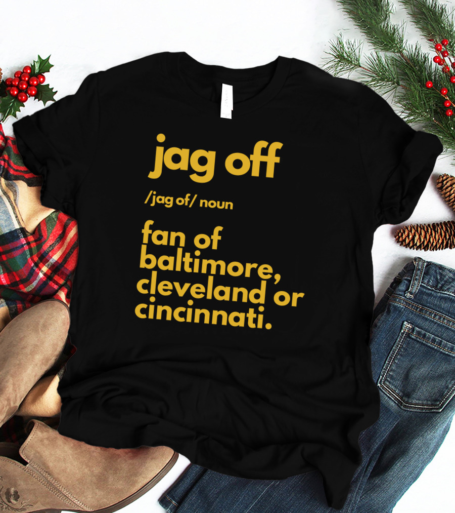 Jag Off Fan Of Baltimore Cleveland Or Cincinnati T-Shirt