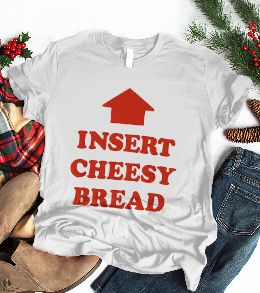 Insert Cheesy Bread Funny Food Lover Pizza Bread House T-Shirt