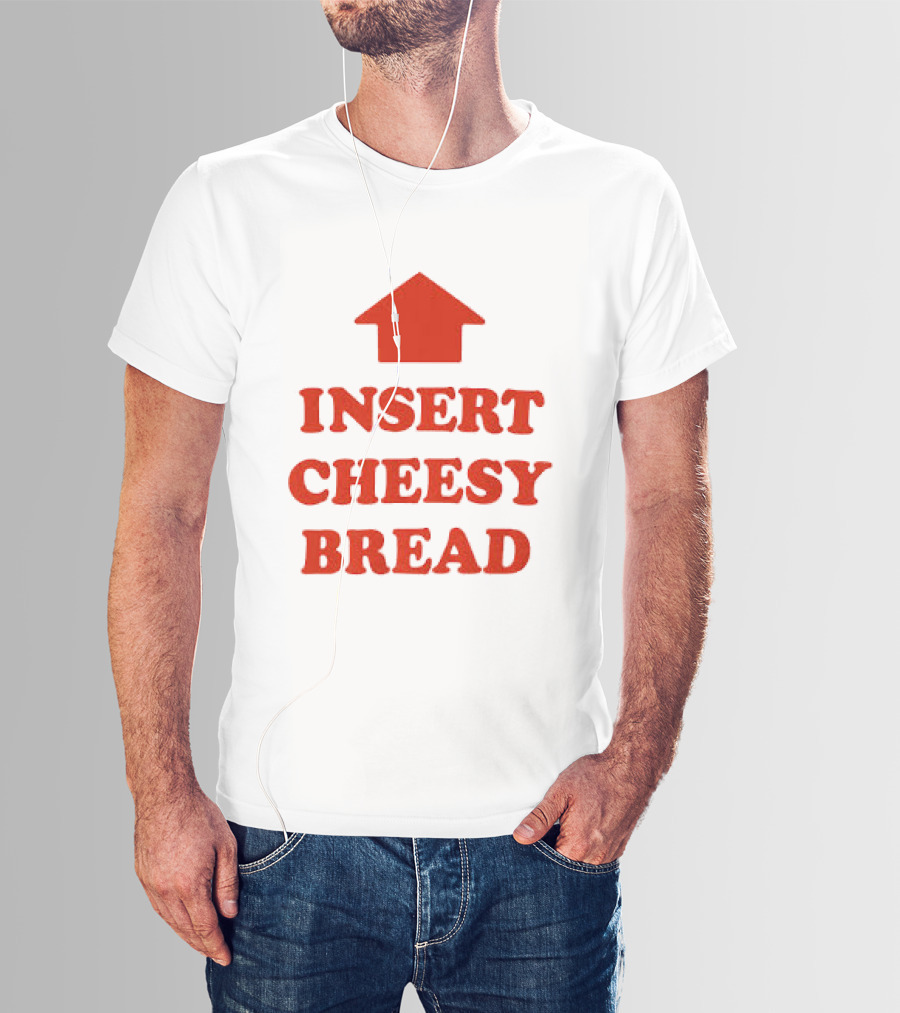 Insert Cheesy Bread Funny Food Lover Pizza Bread House T-Shirt