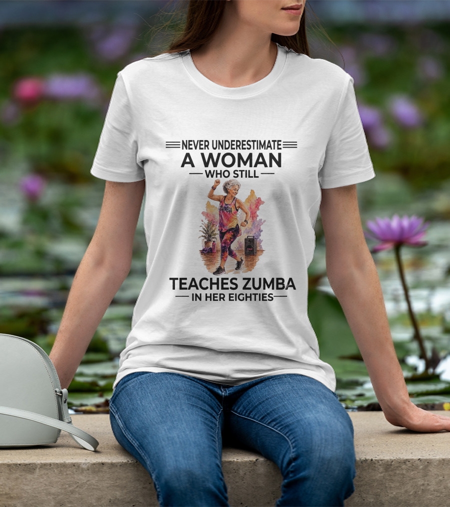 Never Underestimate A Woman Who Still Teaches Zumba In Her Eighties T-Shirt