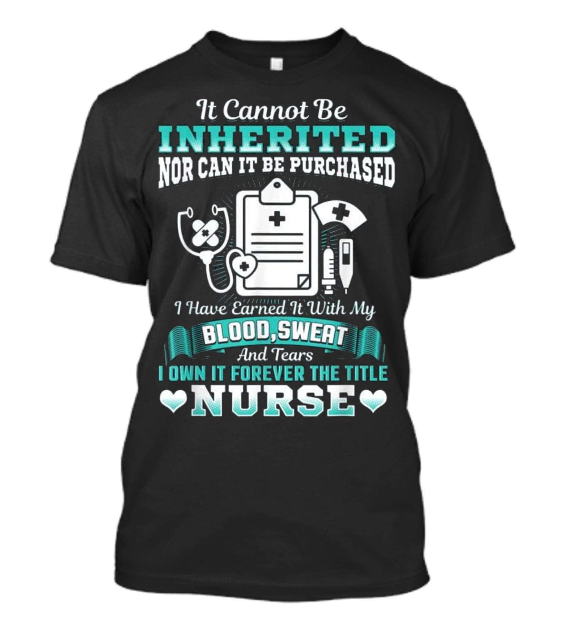 Nursing School Graduation RN LPN Earned With Blood Sweat And Tears Forever The Title Nurse T-Shirt