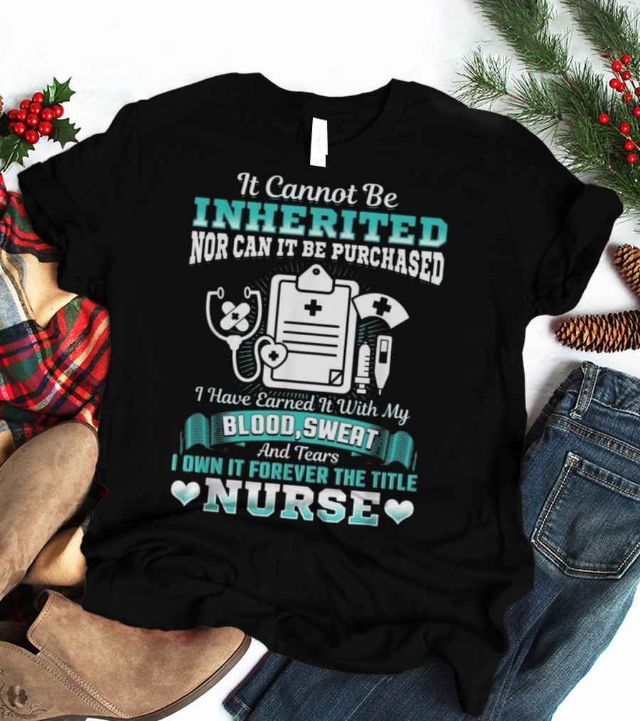 Nursing School Graduation RN LPN Earned With Blood Sweat And Tears Forever The Title Nurse T-Shirt