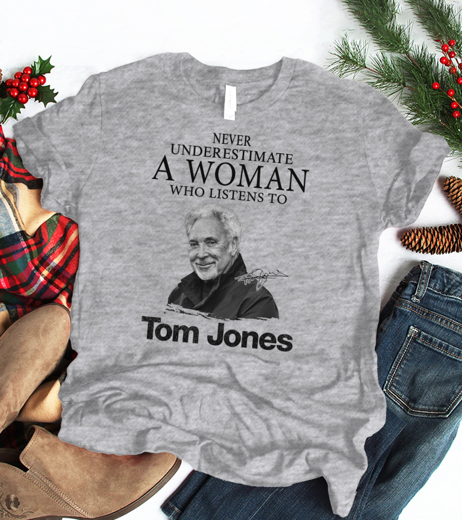 Never Underestimate A Woman Who Listens To Tom Jones T-Shirt