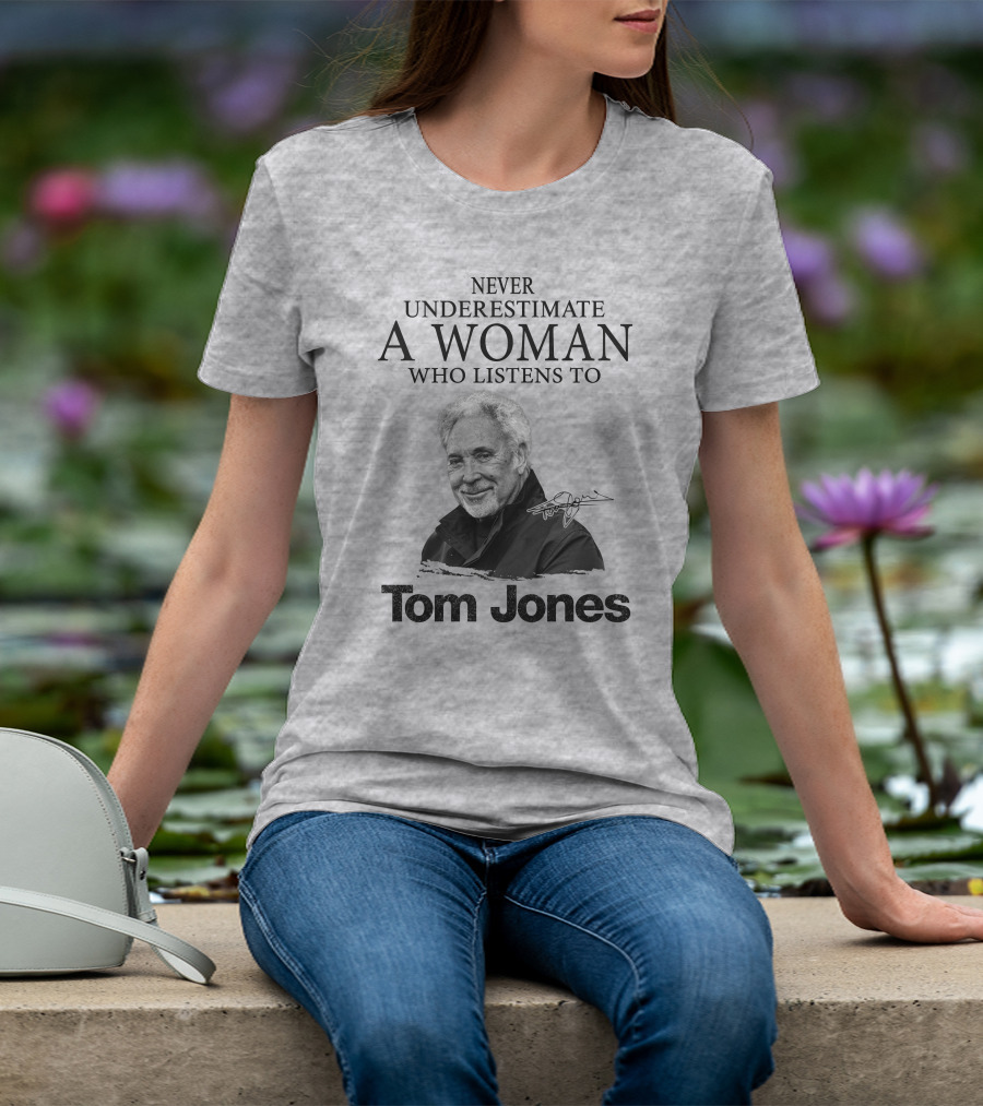 Never Underestimate A Woman Who Listens To Tom Jones T-Shirt
