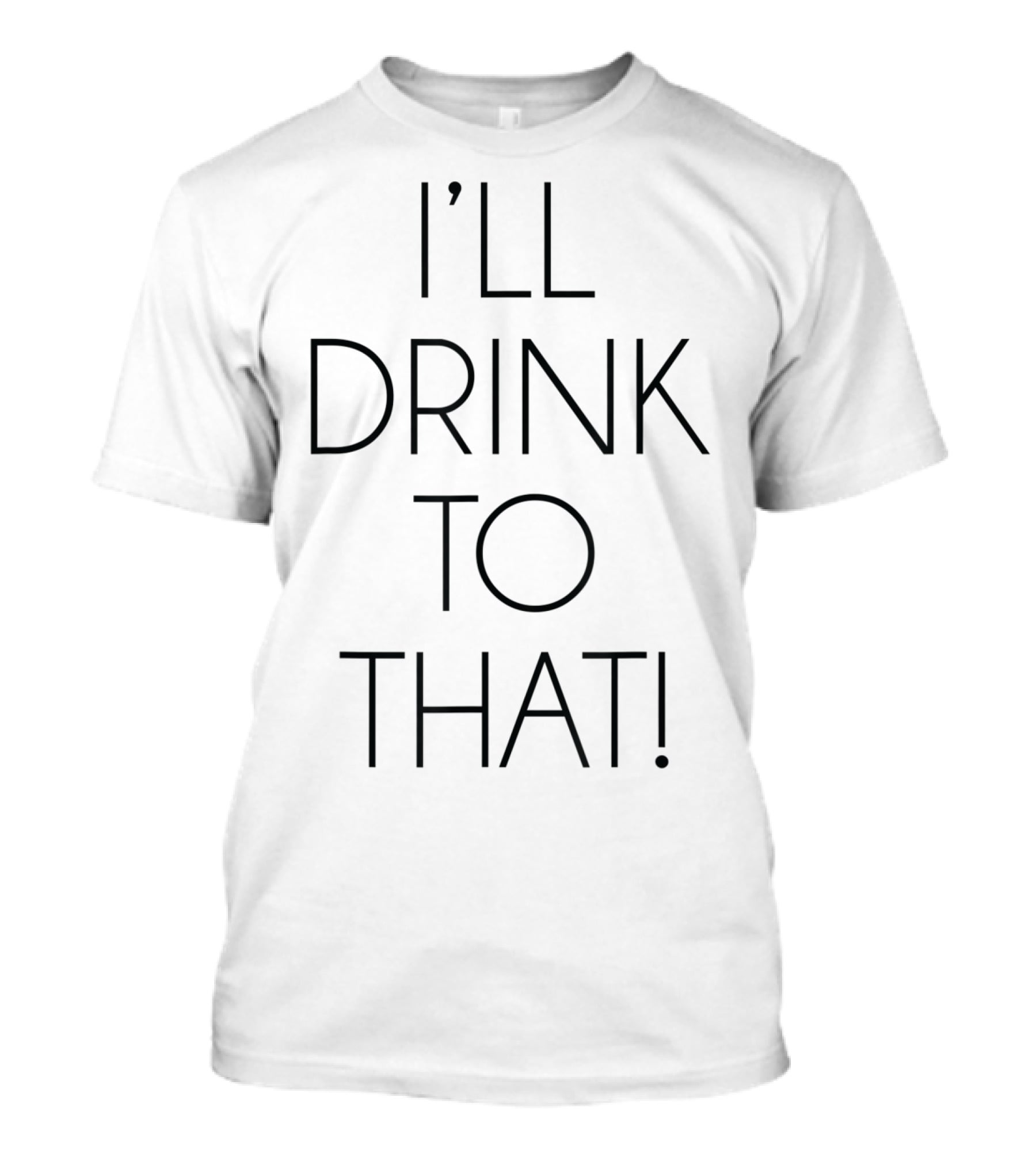 I'll Drink To That T-Shirt