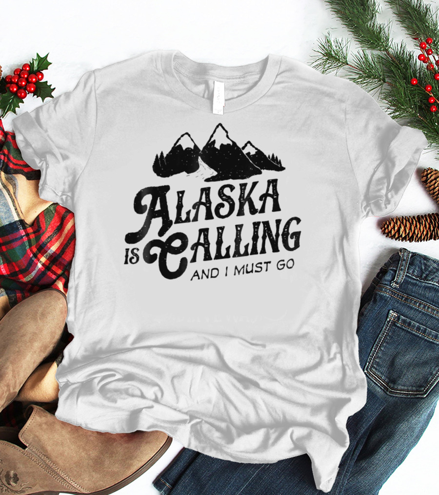 ALASKA Is Calling And I Must Go Mountains T-Shirt