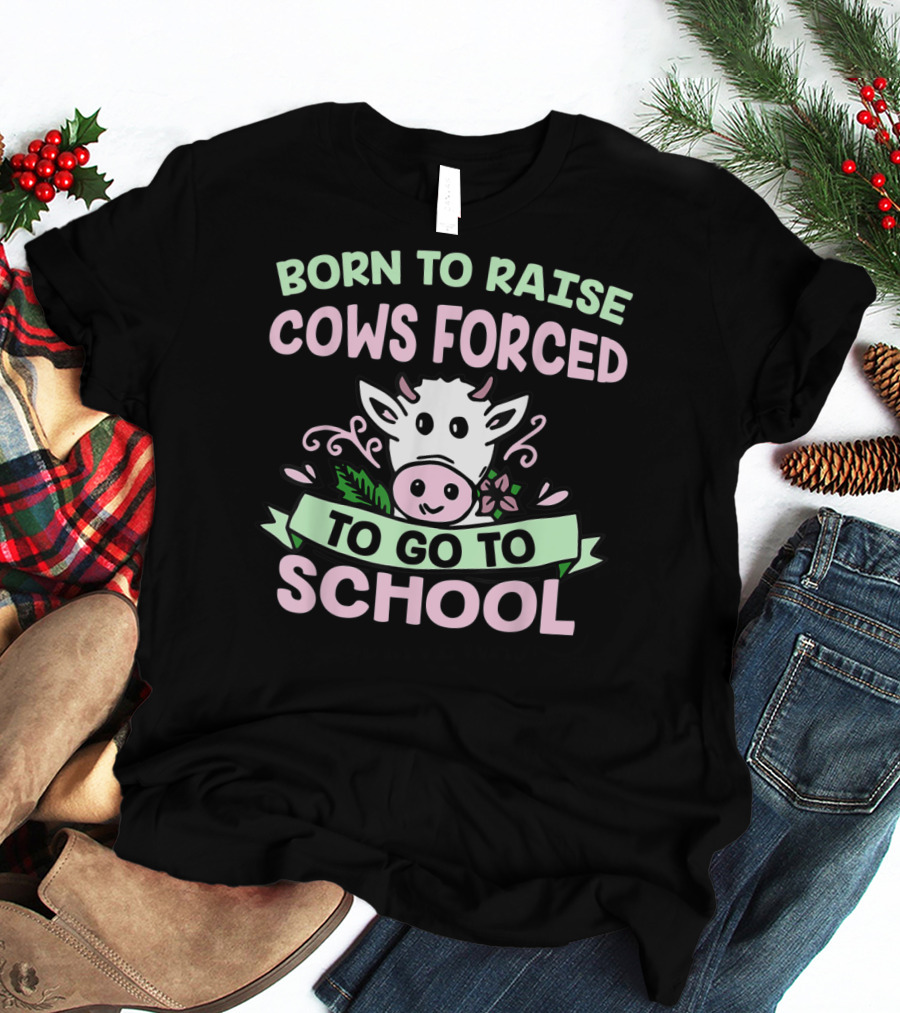 Born To Raise Cows Forced To Go To School Cow Cartoon T-Shirt
