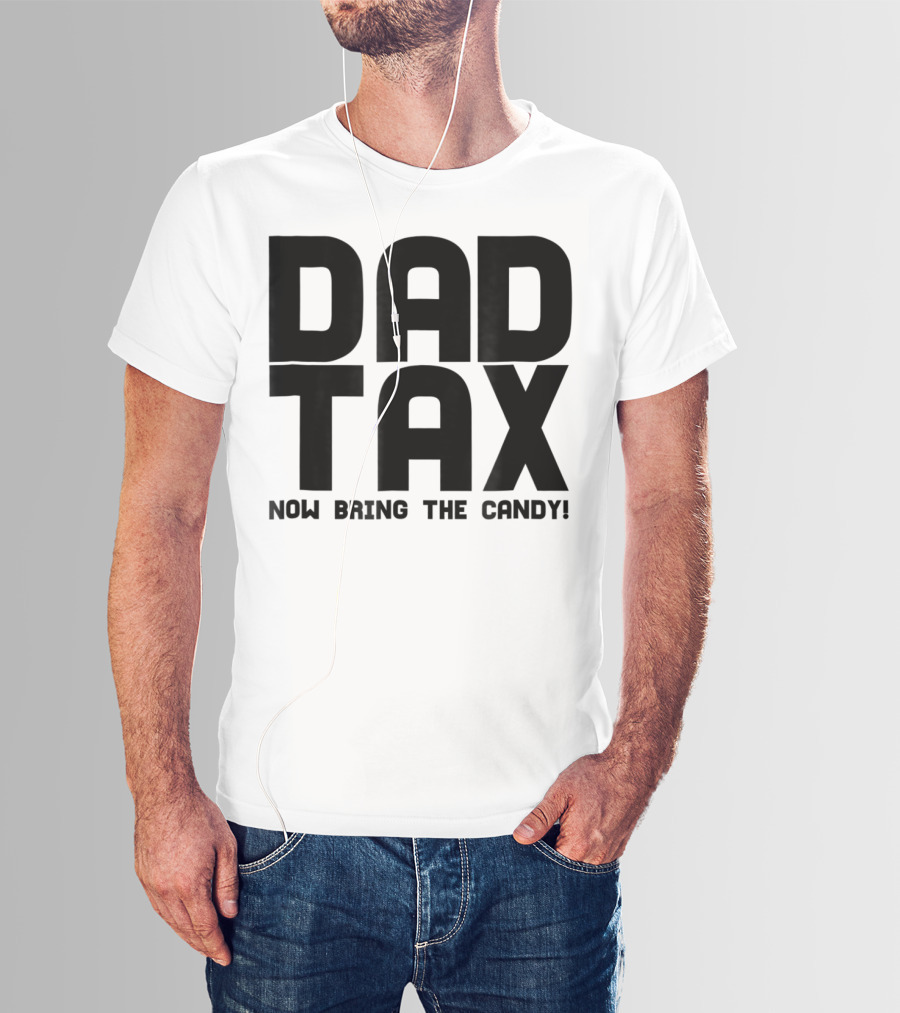 Dad Candy Tax Now Bring The Candy T-Shirt