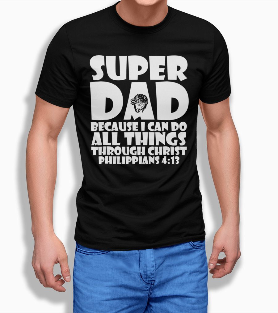 Super Dad Because I Can Do All Things Through Christ Philippians 4:13 T-Shirt