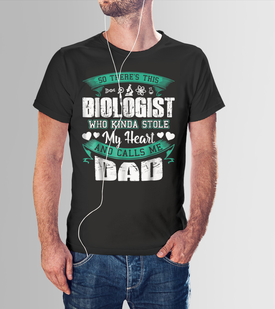 So There's This Biologist Who Kinda Stole My Heart And Calls Me Dad T-Shirt