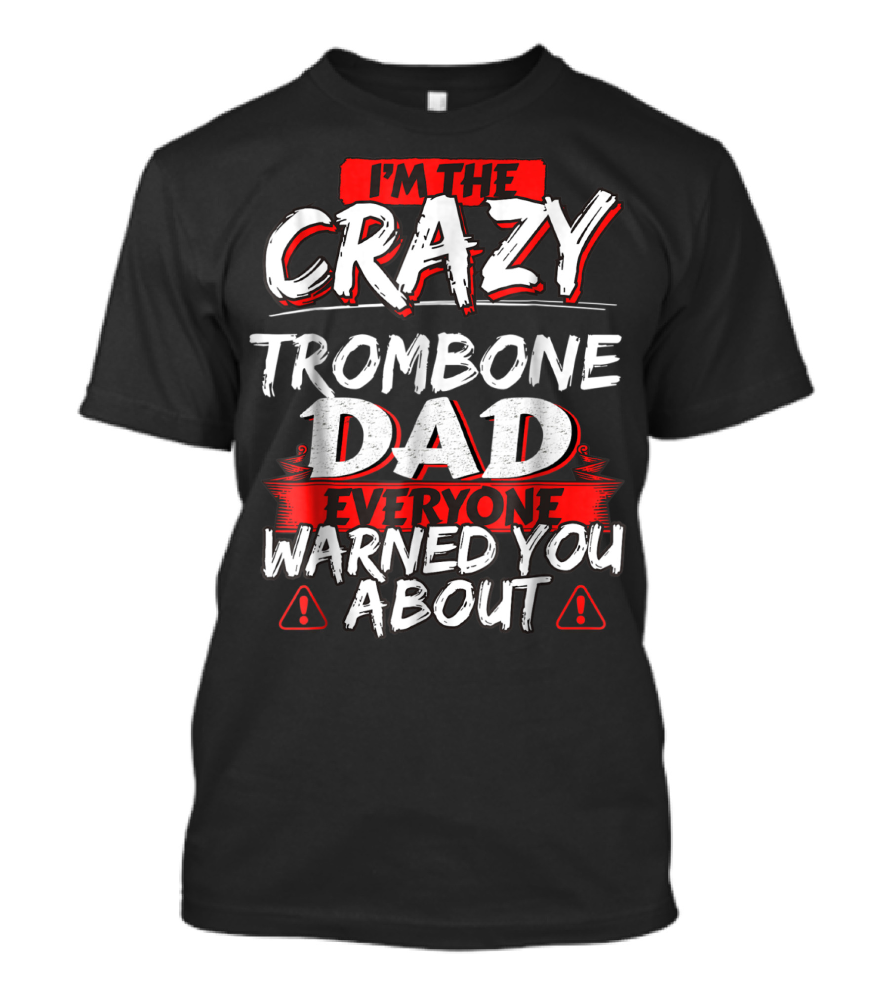 I'm The Crazy Trombone Dad Everyone Warned You About T-Shirt