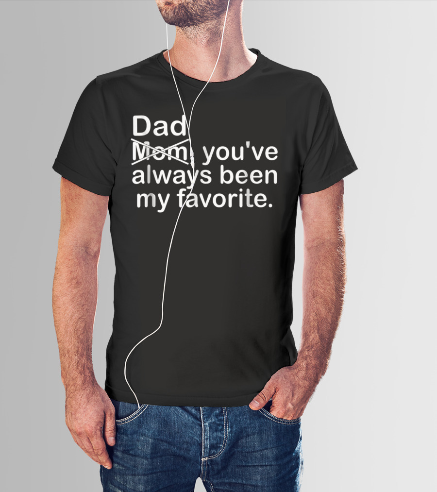 Dad Youve Always Been My Favorite Mom Crossed Out T-Shirt
