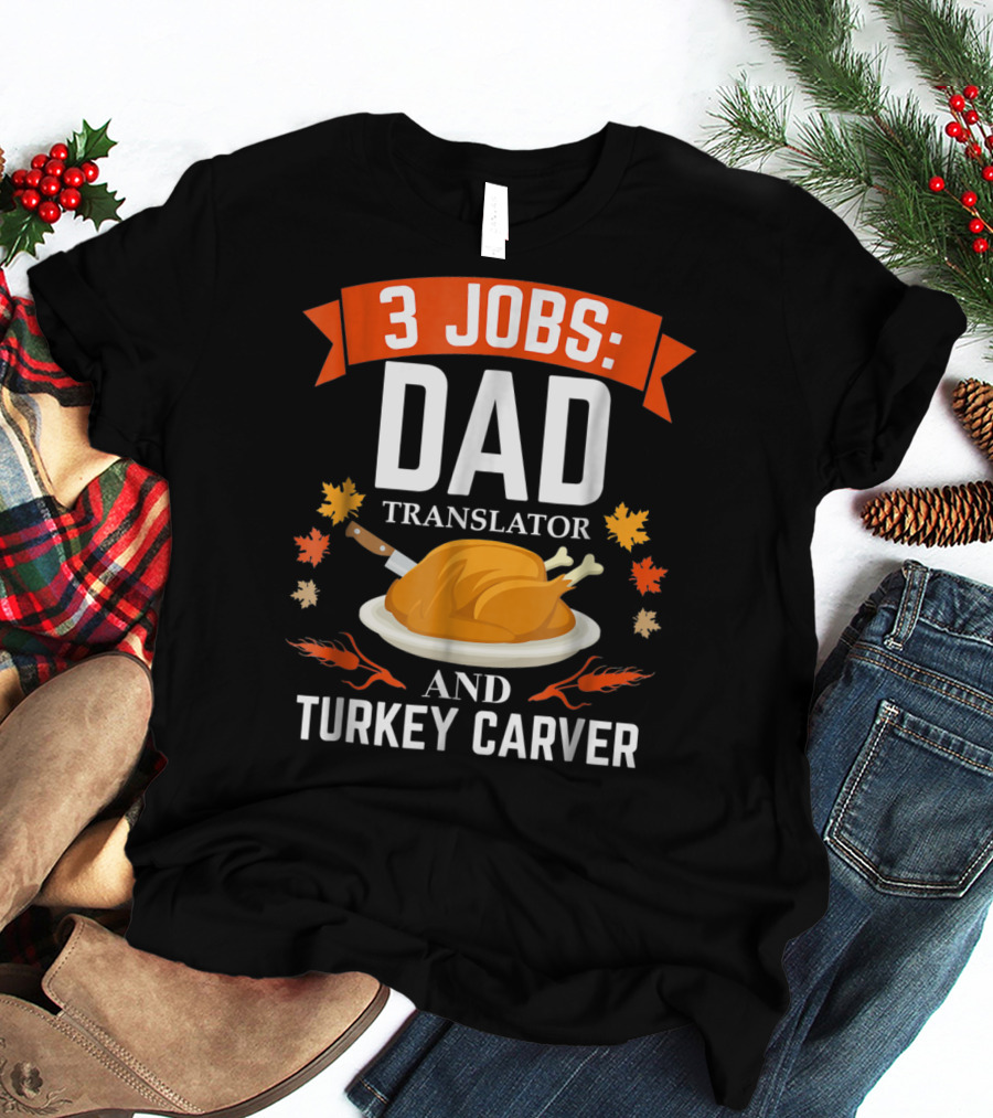 3 Jobs: Dad Translator And Turkey Carver T-Shirt