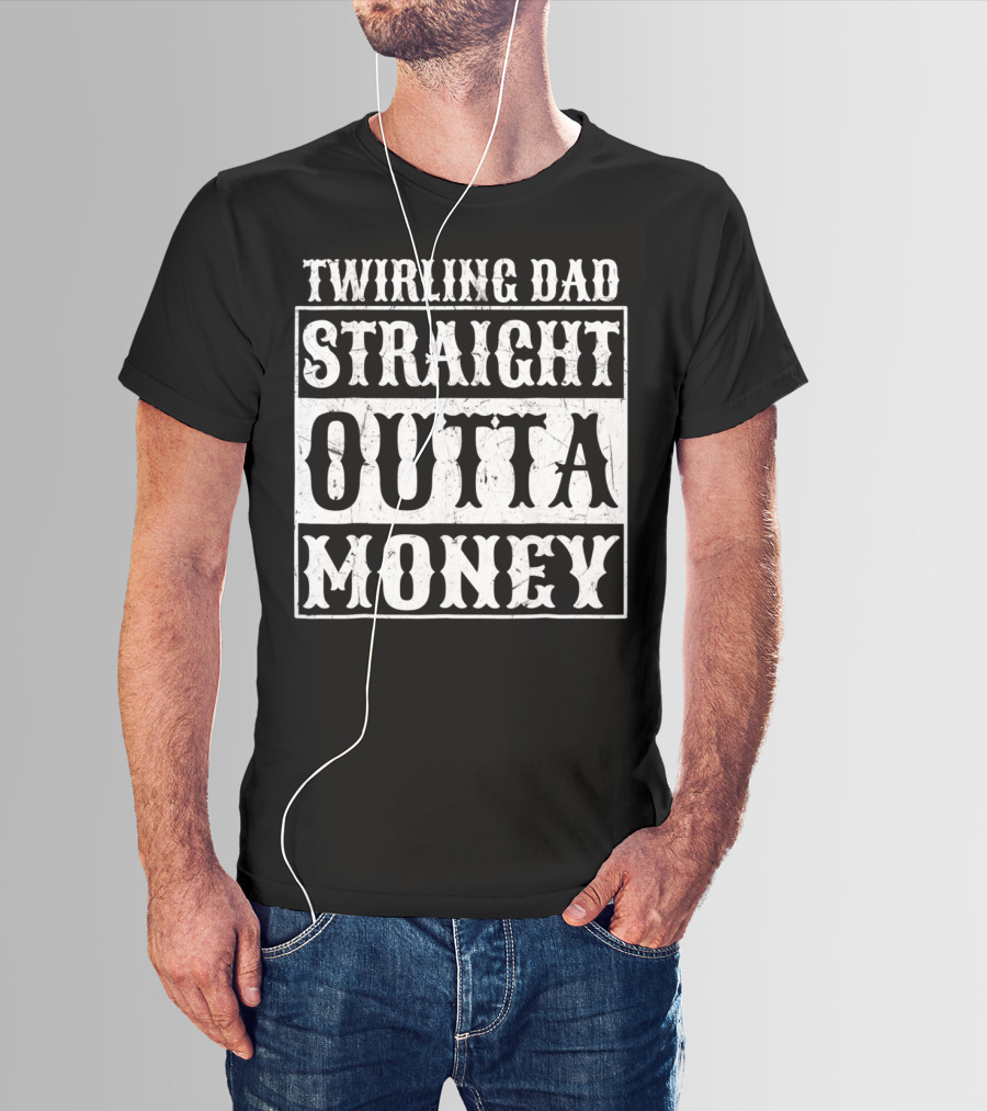 Twirling Dad Straight Outta Money T-Shirt