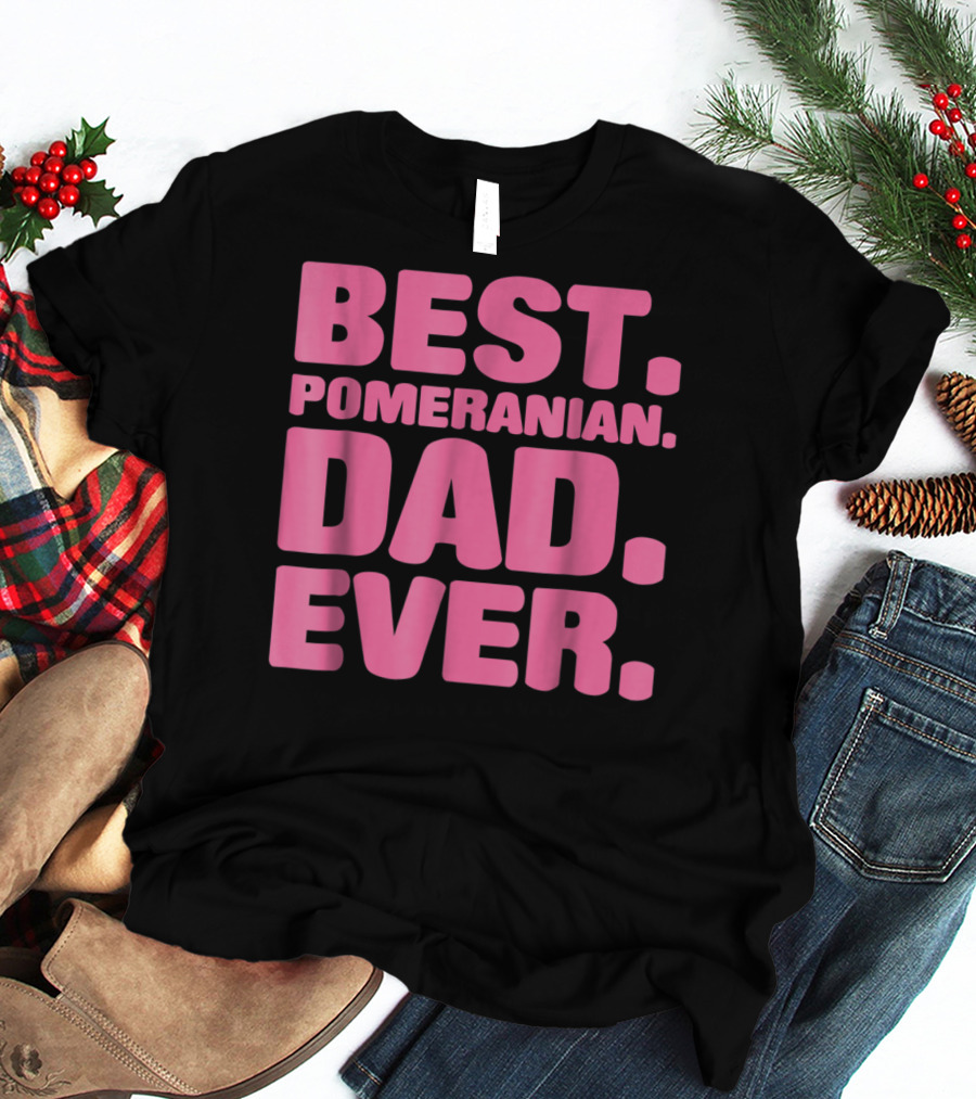BEST POMERANIAN DAD EVER BEST POMERANIAN DAD EVER T-Shirt