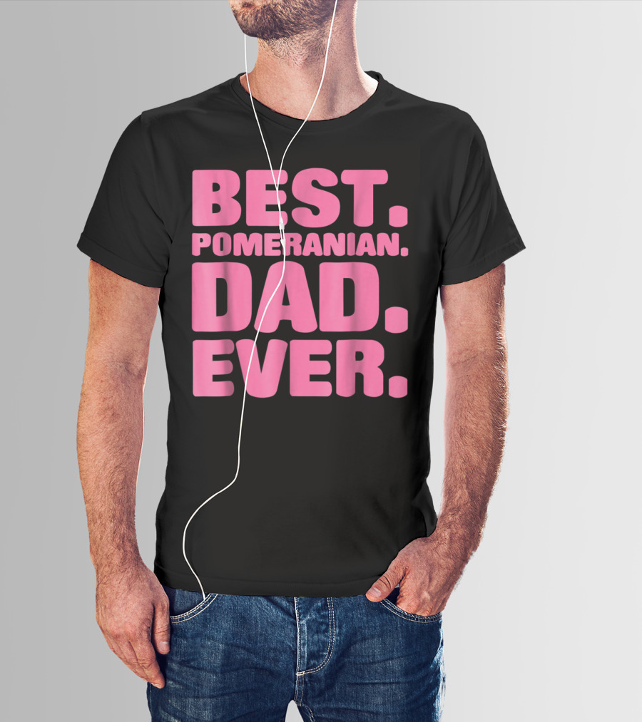 BEST POMERANIAN DAD EVER BEST POMERANIAN DAD EVER T-Shirt