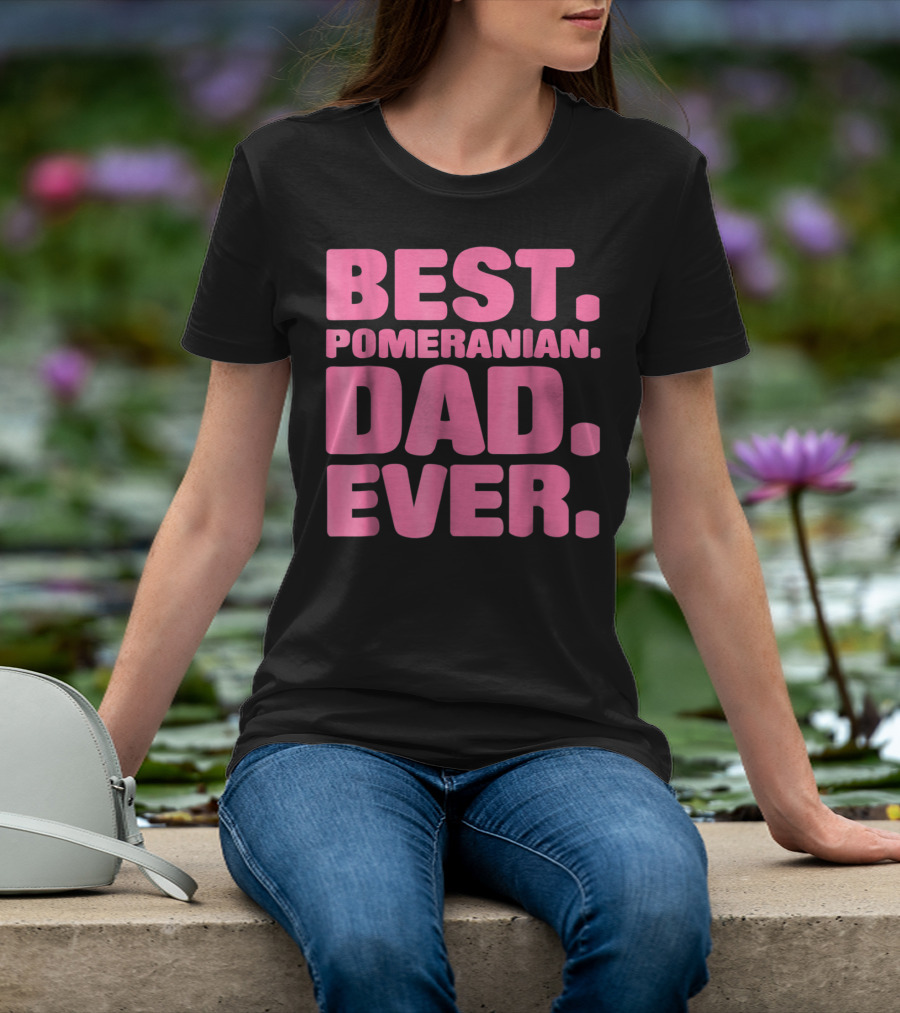 BEST POMERANIAN DAD EVER BEST POMERANIAN DAD EVER T-Shirt