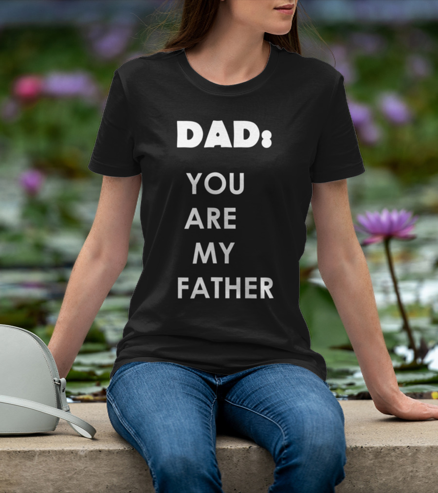 Dad You Are My Father Star Wars Parody Father's Day T-Shirt