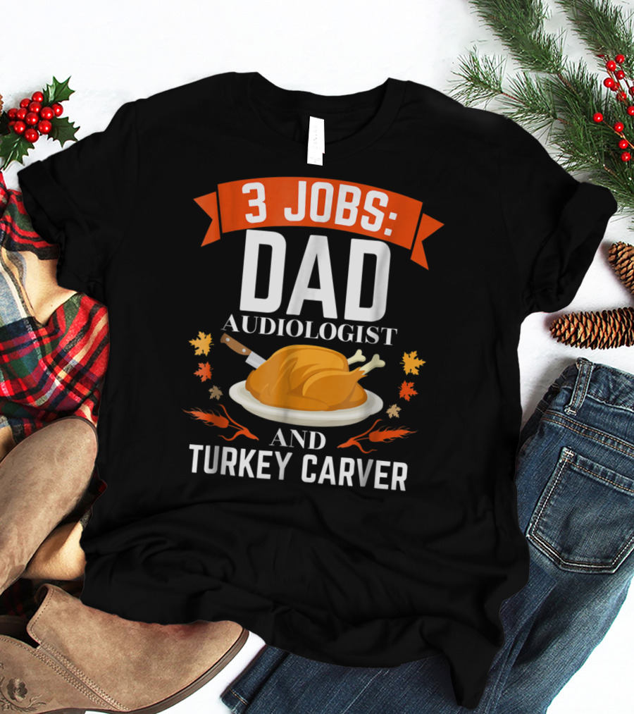 3 Jobs Dad Audiologist And Turkey Carver T-Shirt