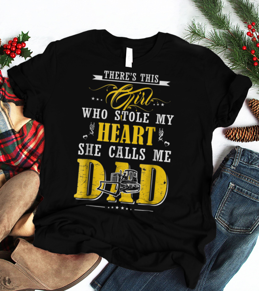 There's This Girl Who Stole My Heart She Calls Me Dad Heavy Equipment Operator T-Shirt