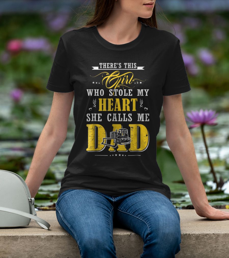 There's This Girl Who Stole My Heart She Calls Me Dad Heavy Equipment Operator T-Shirt