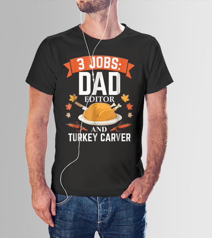 3 Jobs Dad Editor And Turkey Carver T-Shirt
