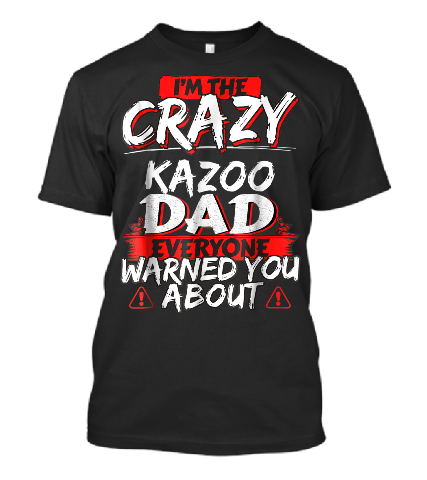 I'm The Crazy Kazoo Dad Everyone Warned You About T-Shirt