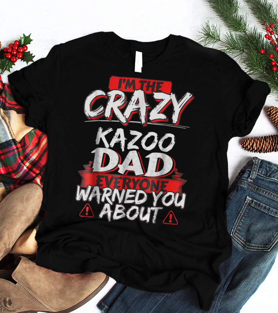 I'm The Crazy Kazoo Dad Everyone Warned You About T-Shirt