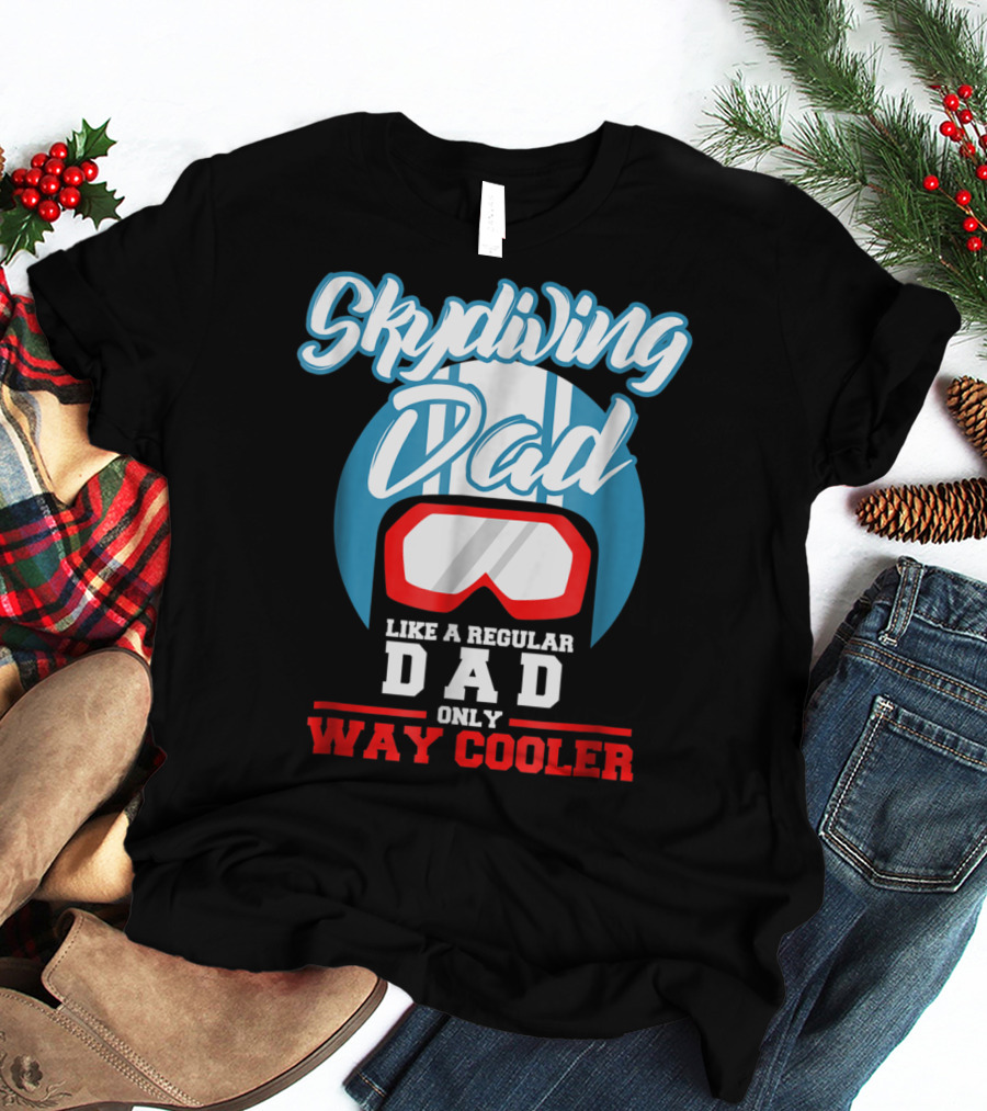 Skydiving Dad Like A Regular Dad Only Way Cooler T-Shirt