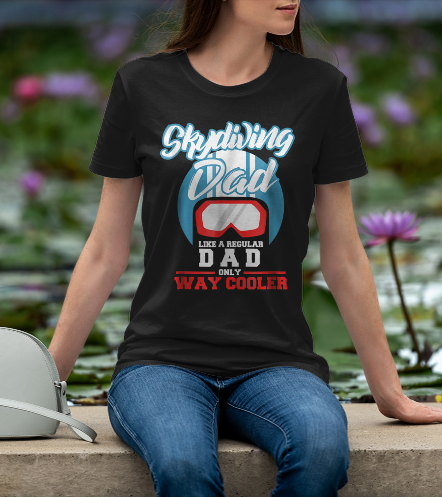 Skydiving Dad Like A Regular Dad Only Way Cooler T-Shirt