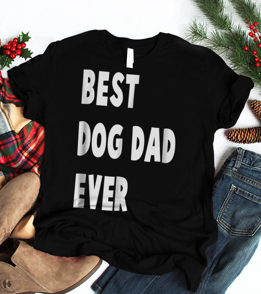 Best Dog Dad Ever Fathers Day Gift T-Shirt