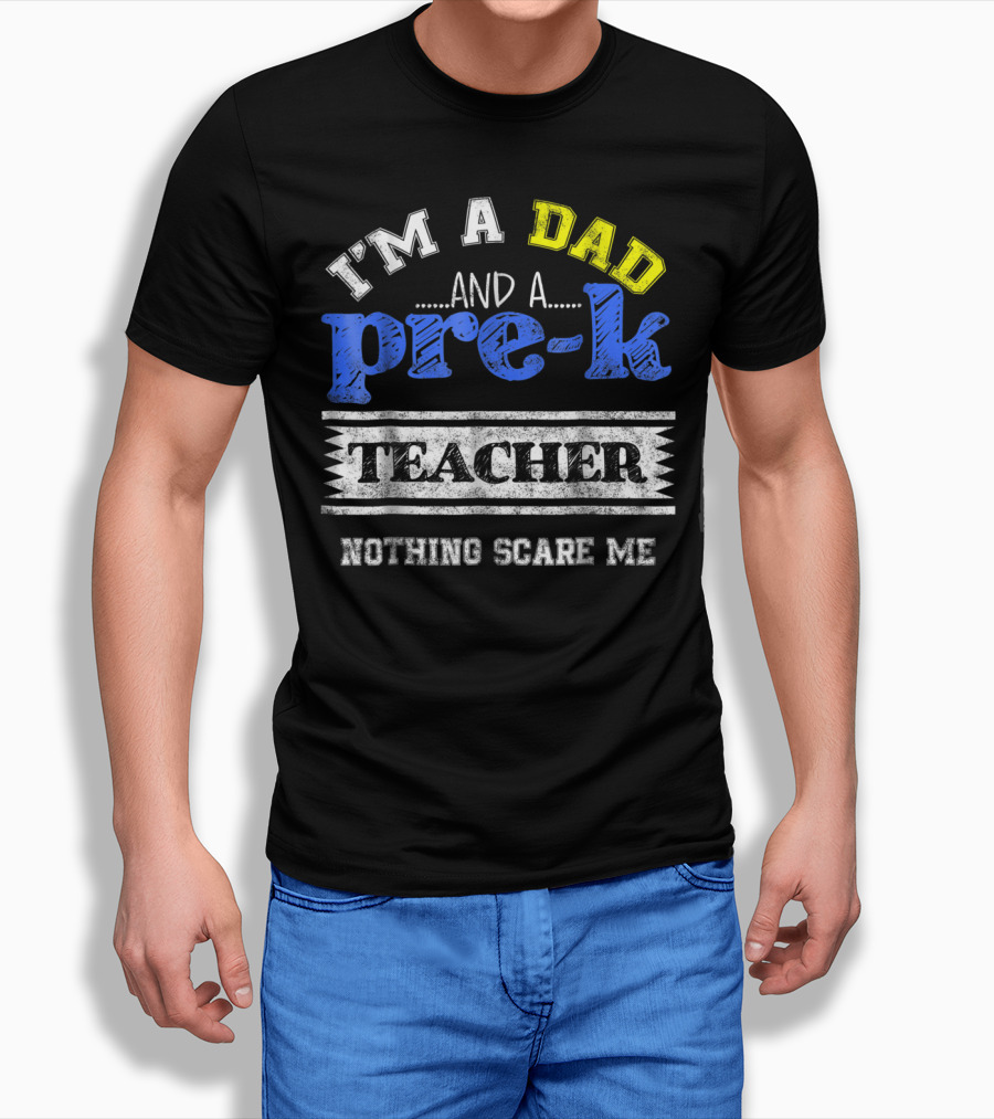 I'm A Dad And A Pre-K Teacher Nothing Scare Me T-Shirt
