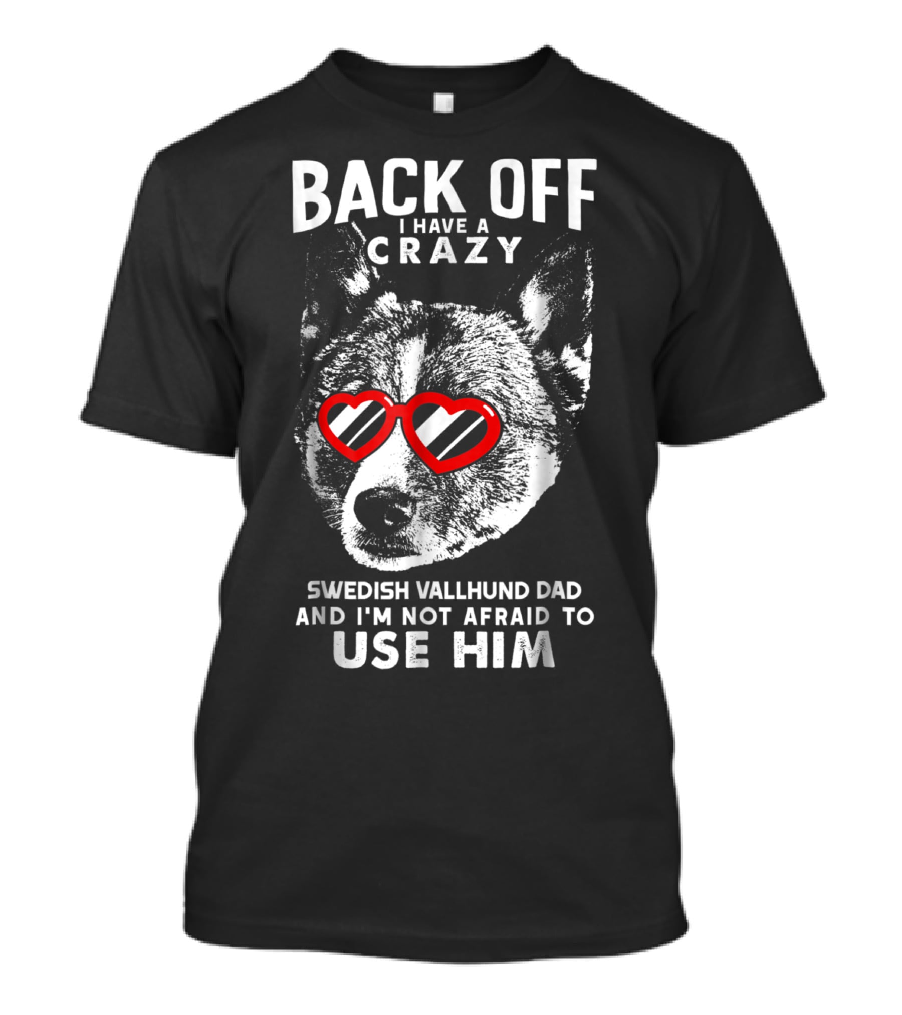 Back Off I Have A Crazy Swedish Vallhund Dad And I'm Not Afraid To Use Him T-Shirt