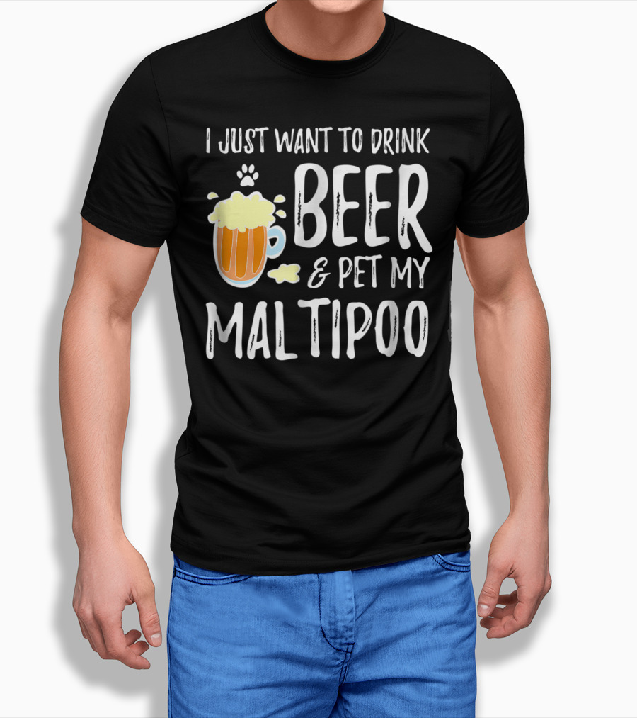 I Just Want to Drink Beer and Pet My Maltipoo T-Shirt