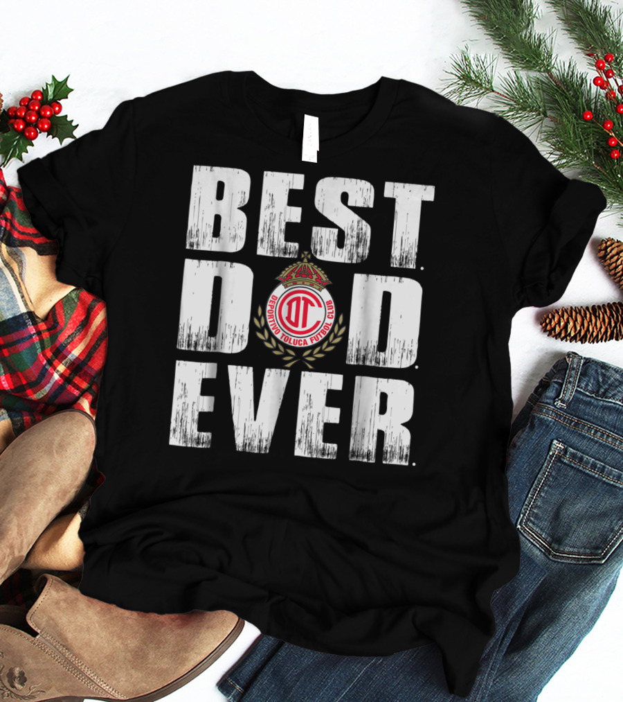 Best Deportivo Toluca Futbol Club Dad Ever T-Shirt