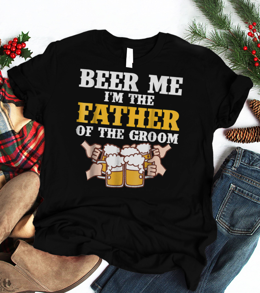 Beer Me I'm The Father Of The Groom With Beer Mugs T-Shirt