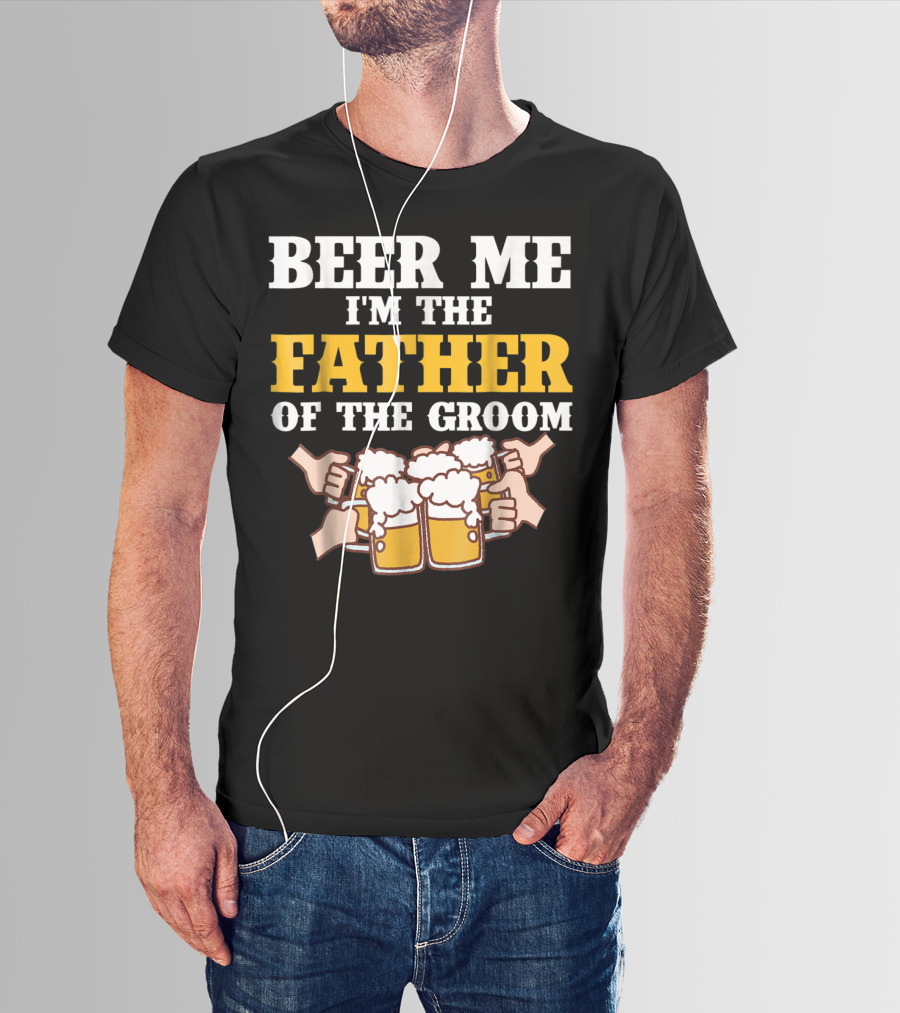 Beer Me I'm The Father Of The Groom With Beer Mugs T-Shirt