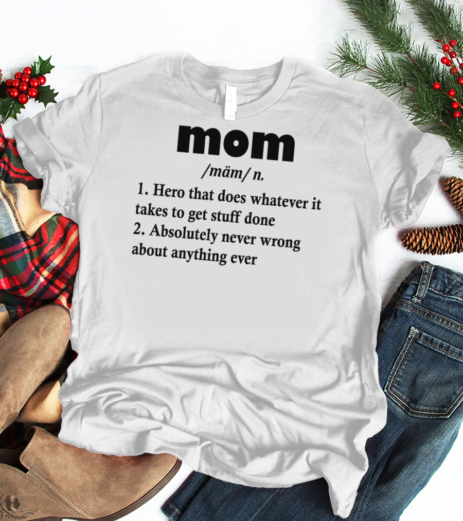 Mothers Day MOM Hero Definition Never Wrong Ever T-Shirt